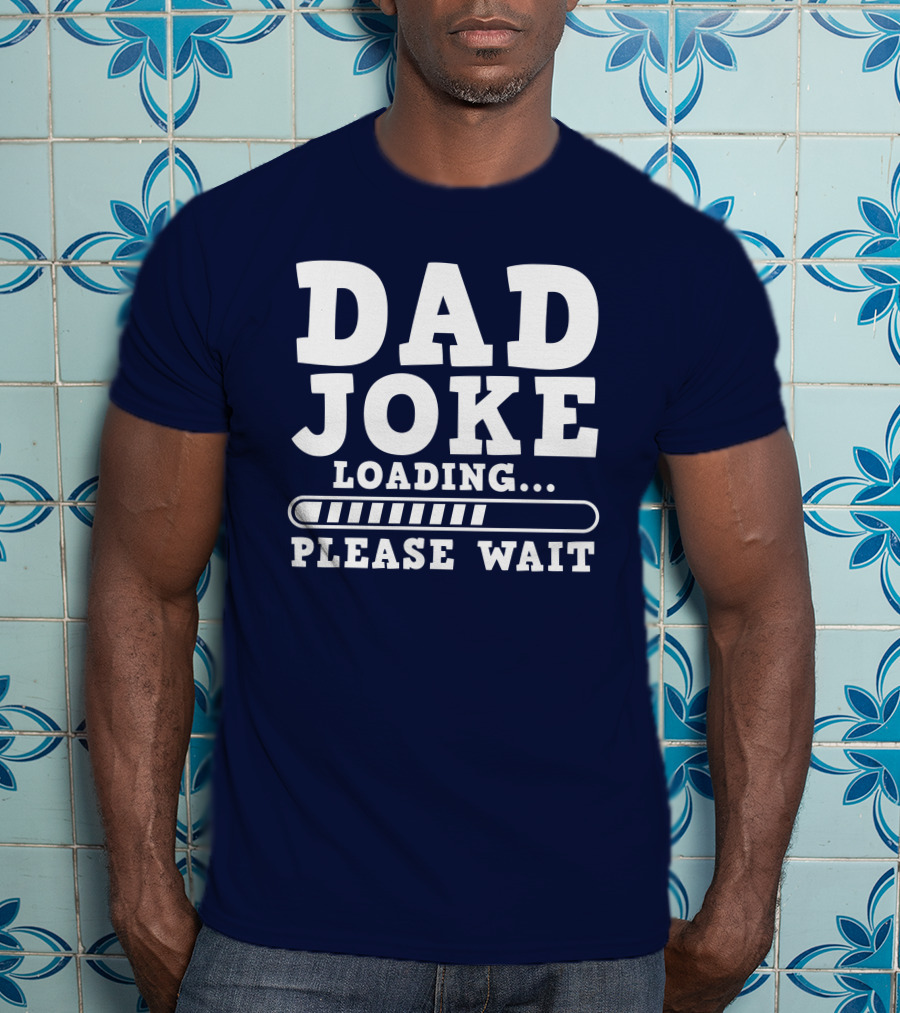 Dad Joke Loading Please Wait Progress Bar Humor T-Shirt