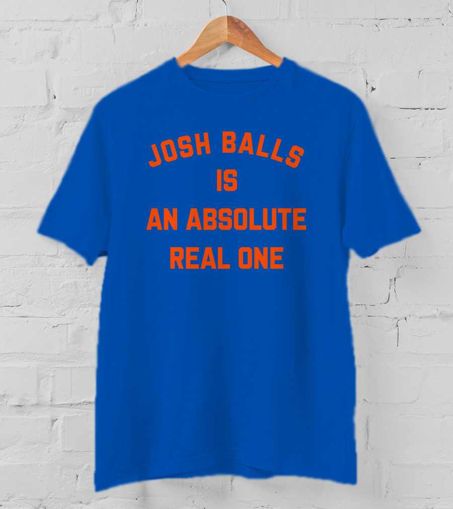 Josh Balls Is An Absolute Real One T-Shirt