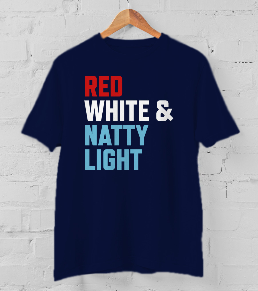 Red White And Natty Light Patriotic Fun Natty Light Fans T-Shirt