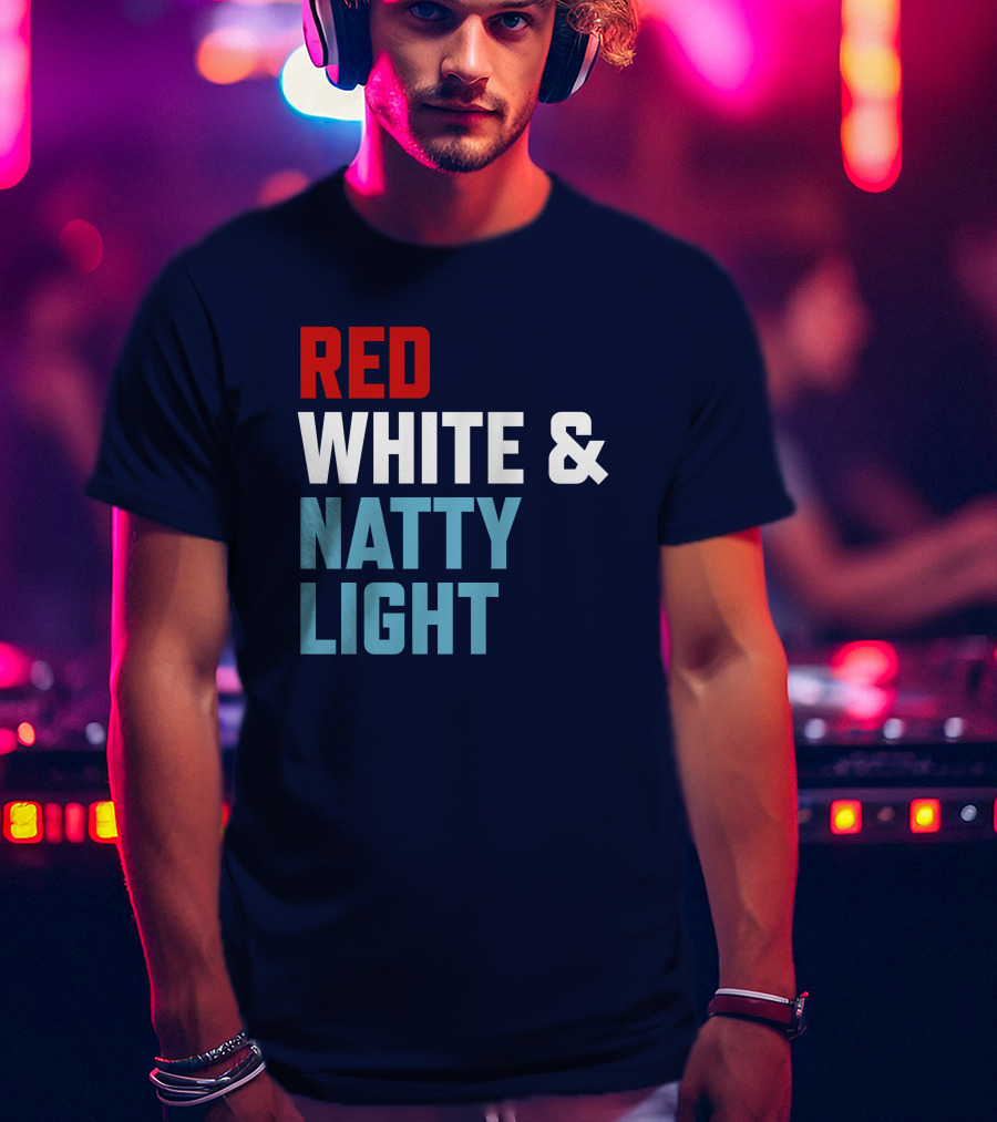 Red White And Natty Light Patriotic Fun Natty Light Fans T-Shirt