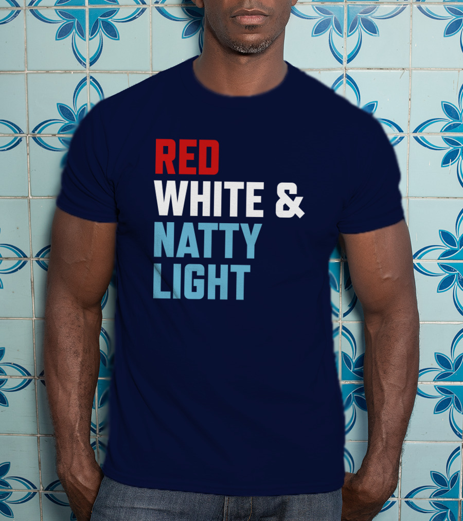 Red White And Natty Light Patriotic Fun Natty Light Fans T-Shirt