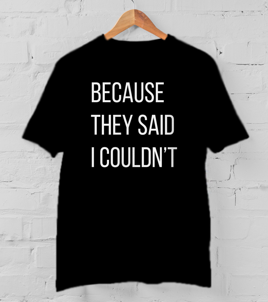 Because They Said I Couldn't Big Brooks Motivational Message T-Shirt