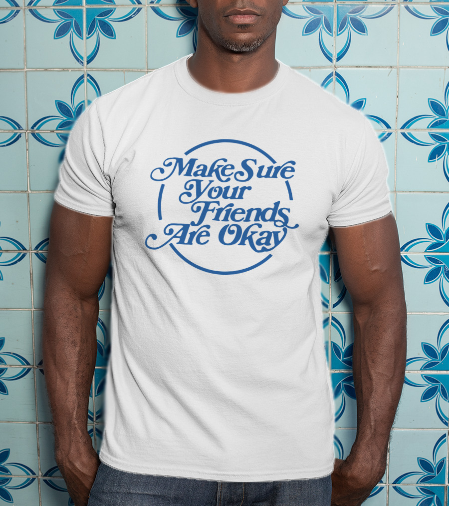 Make Sure Your Friends Are Okay Circle Typography T-Shirt