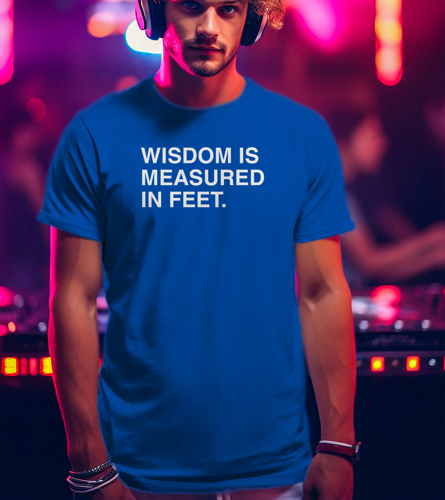 ObviousShirts Wisdom Is Measured In Feet Phrase T-Shirt