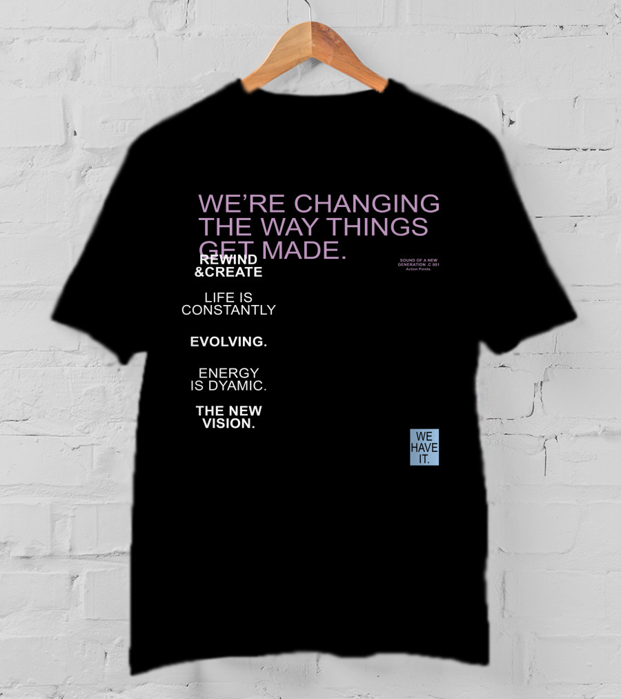 We're Changing The Way Things Get Made Rewind And Create Life Is Constantly Evolving Energy Is Dynamic The New Vision We Have It T-Shirt