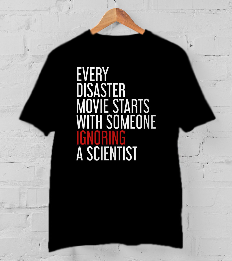 Every Disaster Movie Starts With Someone Ignoring A Scientist T-Shirt