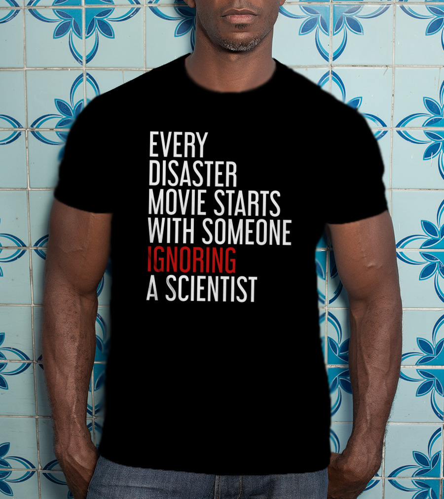 Every Disaster Movie Starts With Someone Ignoring A Scientist T-Shirt