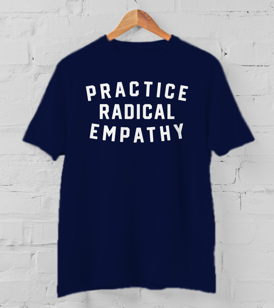 Practice Radical Empathy Text T-Shirt
