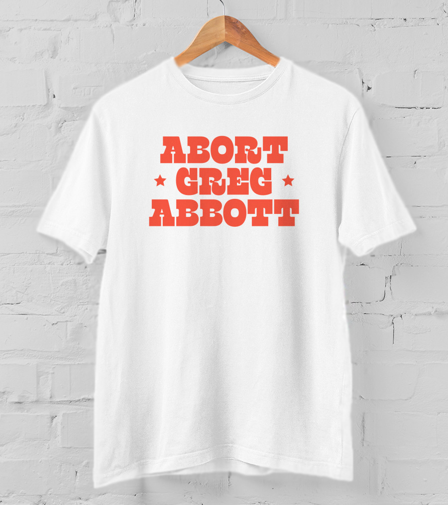Abort Greg Abbott Texas War On Women T-Shirt