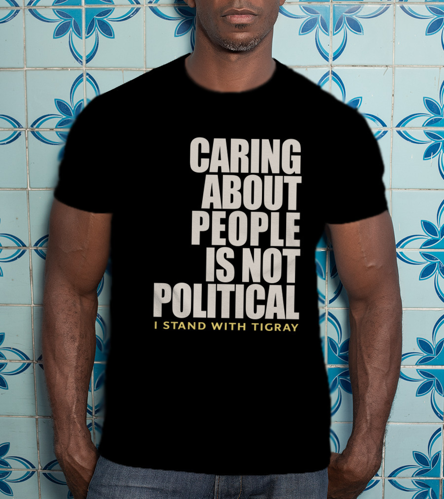 Caring About People Is Not Political I Stand With Tigray T-Shirt