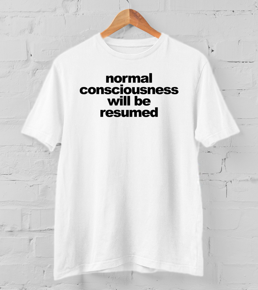 Normal Consciousness Will Be Resumed Text T-Shirt