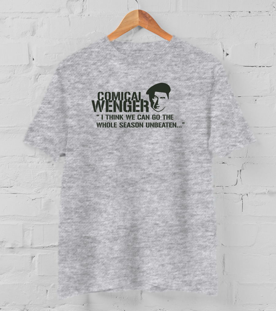 Comical Wenger I Think We Can Go The Whole Season Unbeaten T-Shirt