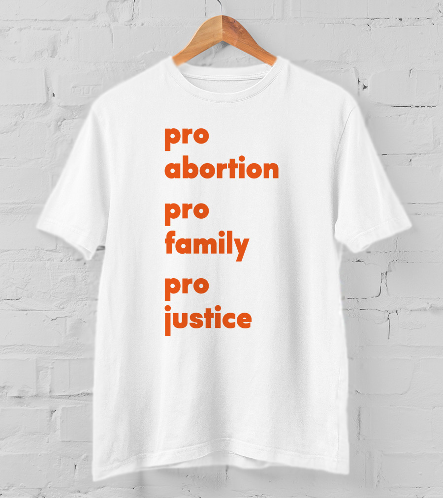 Pro Abortion Pro Family Pro Justice Advocacy T-Shirt