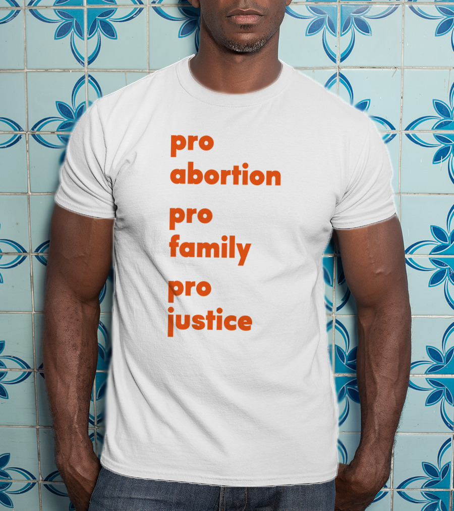 Pro Abortion Pro Family Pro Justice Advocacy T-Shirt