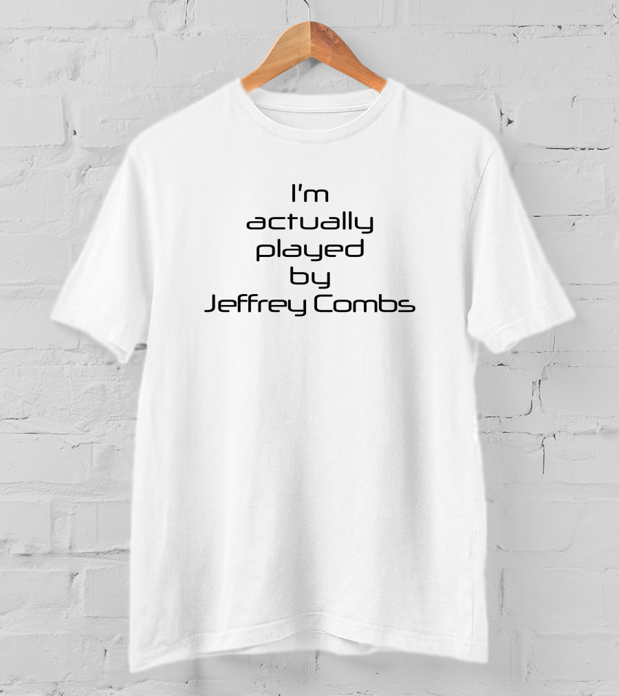 I'm Actually Played By Jeffrey Combs T-Shirt