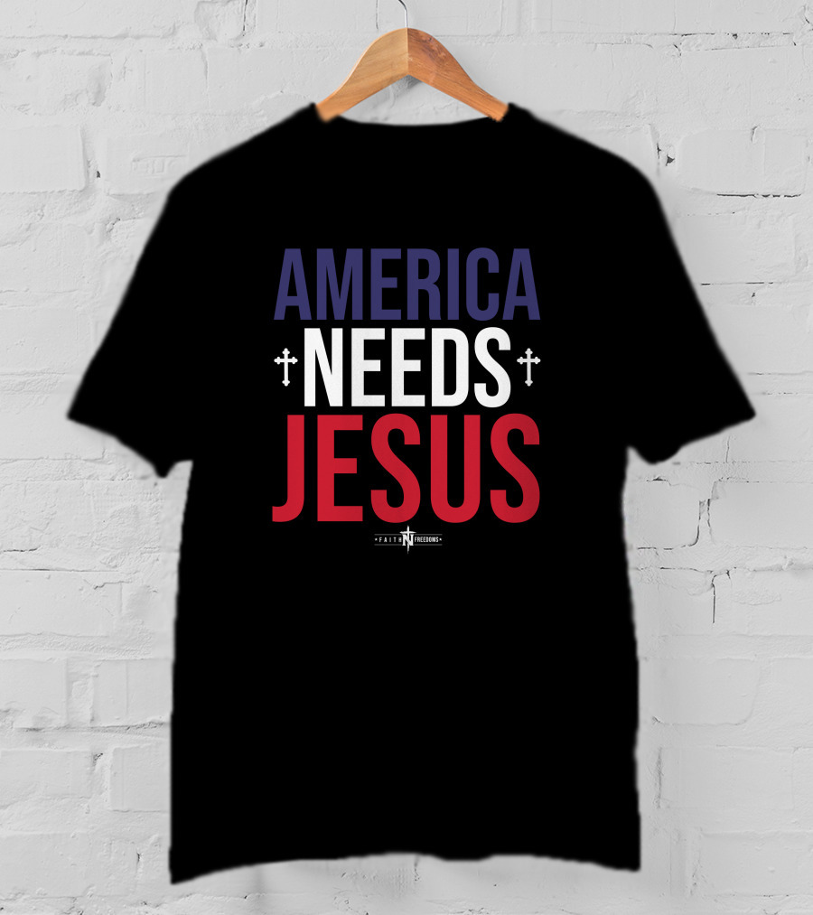 America Needs Jesus Faith N Freedoms Merch T-Shirt