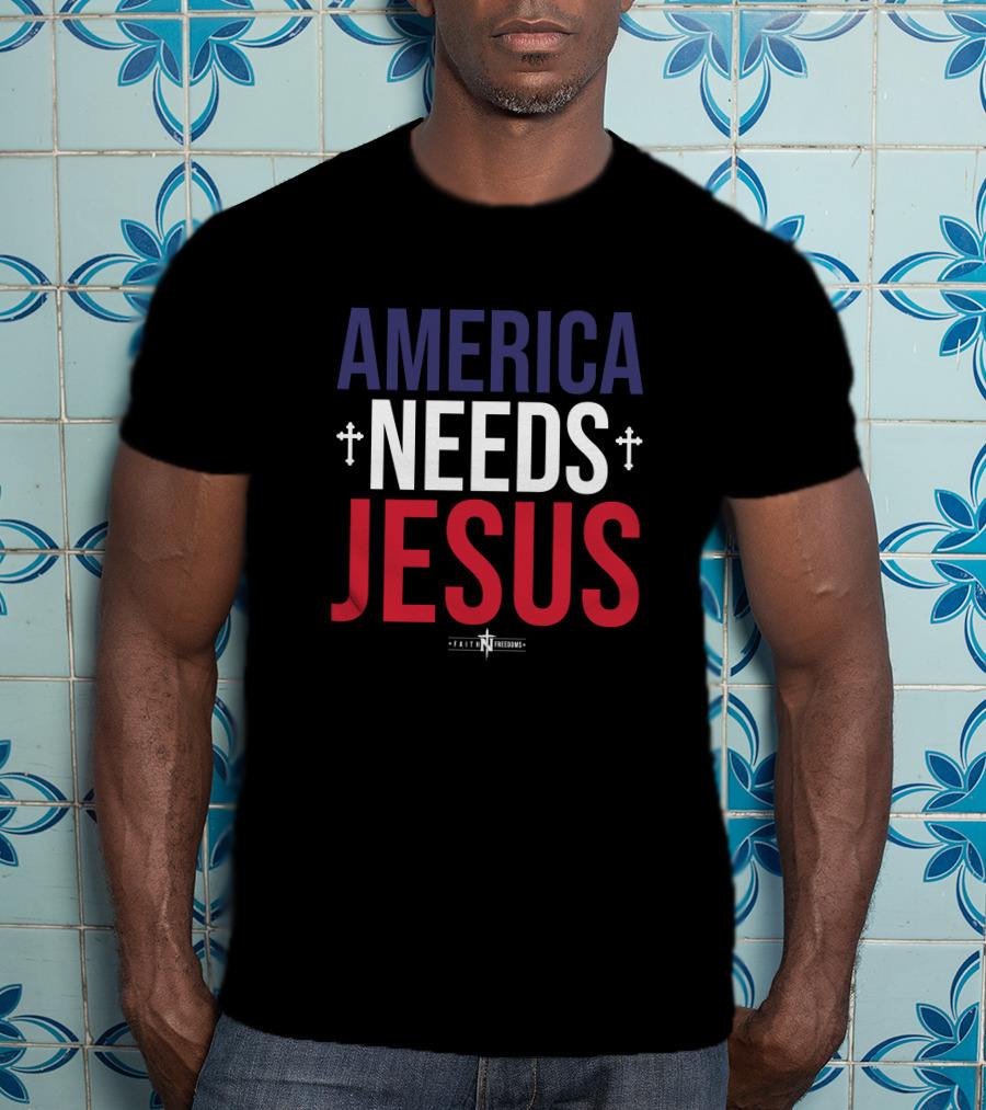 America Needs Jesus Faith N Freedoms Merch T-Shirt