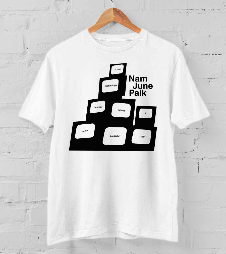 Nam June Paik I Use Technology In Order To Hate It More Properly T-Shirt