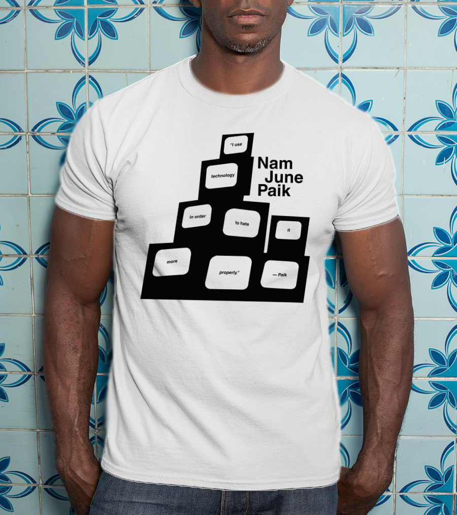 Nam June Paik I Use Technology In Order To Hate It More Properly T-Shirt