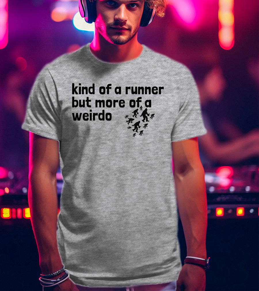 Kind Of A Runner But More Of A Weirdo Bigfoot Sasquatch T-Shirt