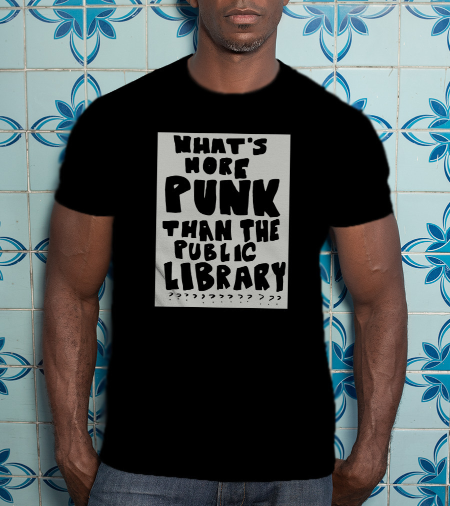 What's More Punk Than The Public Library T-Shirt