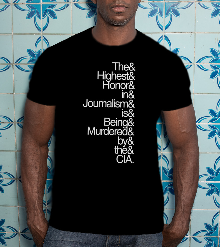 The Highest Honor In Journalism Is Being Murdered By The CIA T-Shirt