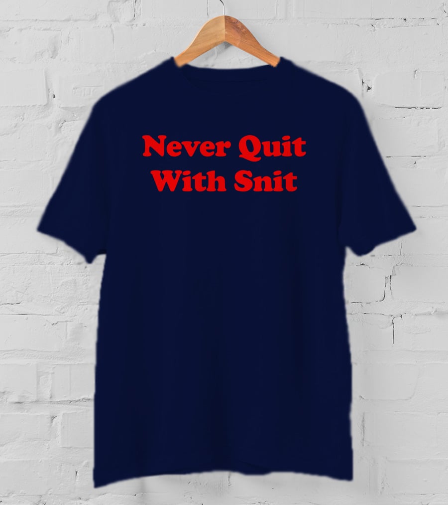 Never Quit With Snit Justcapebb C A P T-Shirt