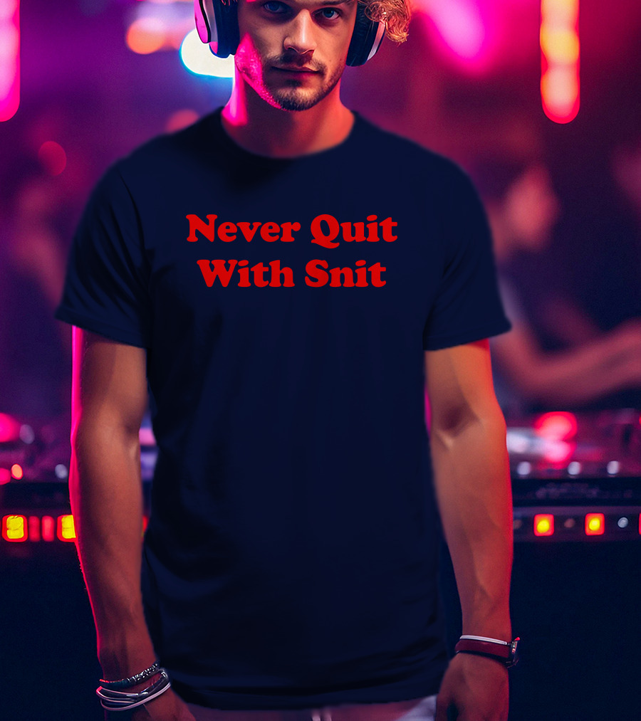 Never Quit With Snit Justcapebb C A P T-Shirt