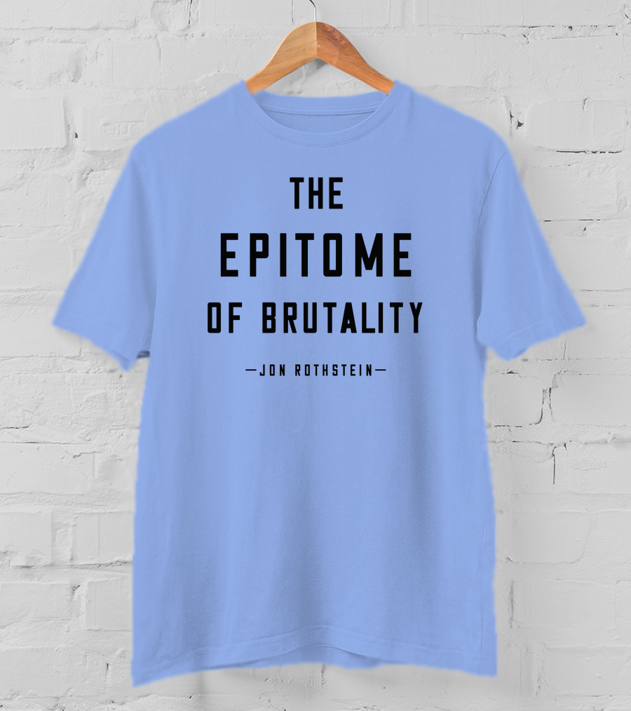 Jon Rothstein The Epitome Of Brutality T-Shirt