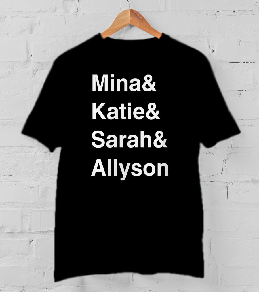 Mina And Katie And Sarah And Allyson T-Shirt