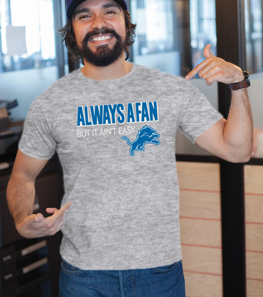 ALWAYS A FAN BUT IT AIN'T EASY Detroit Lions T-Shirt