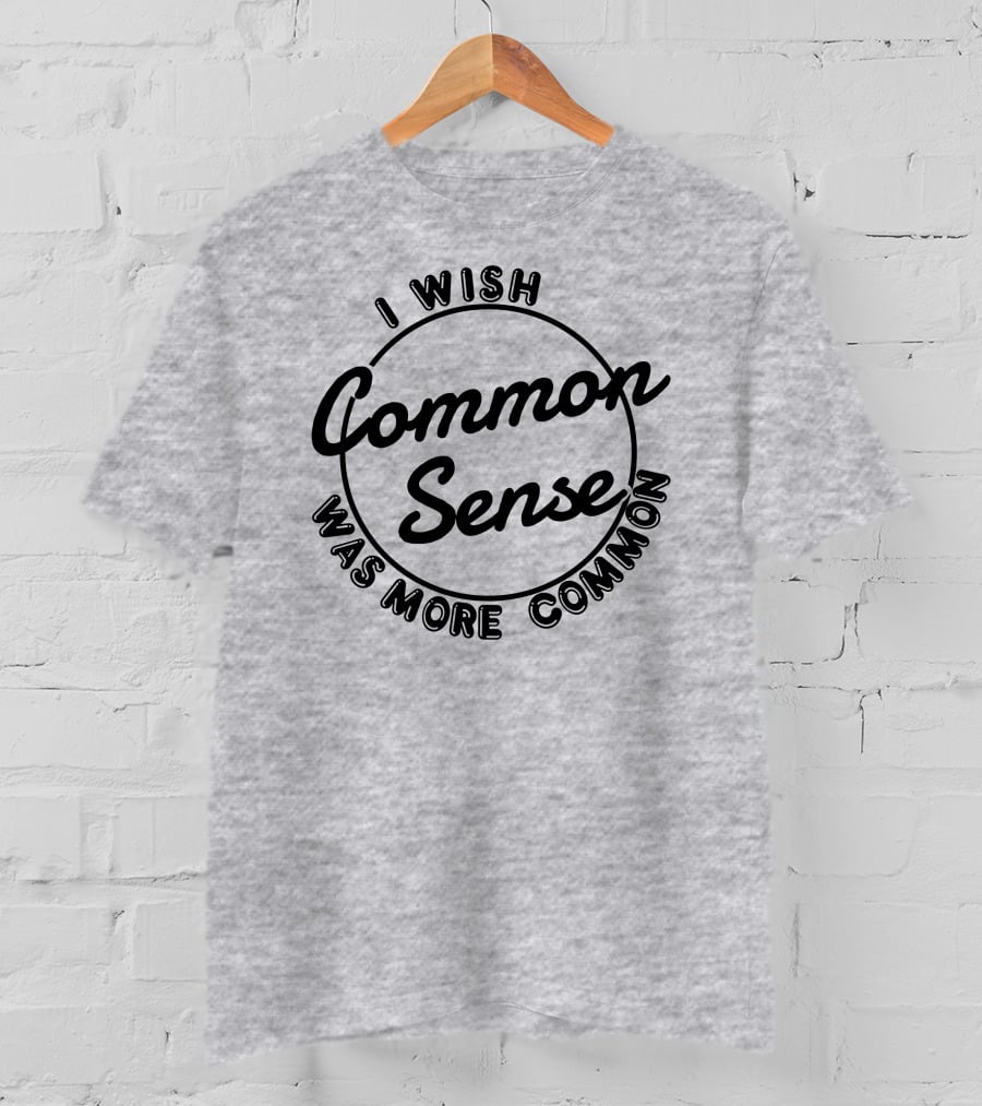 I Wish Common Sense Was More Common Circle T-Shirt