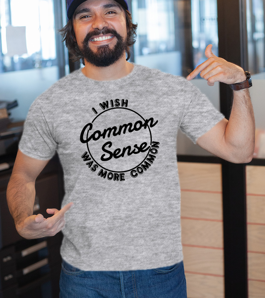 I Wish Common Sense Was More Common Circle T-Shirt