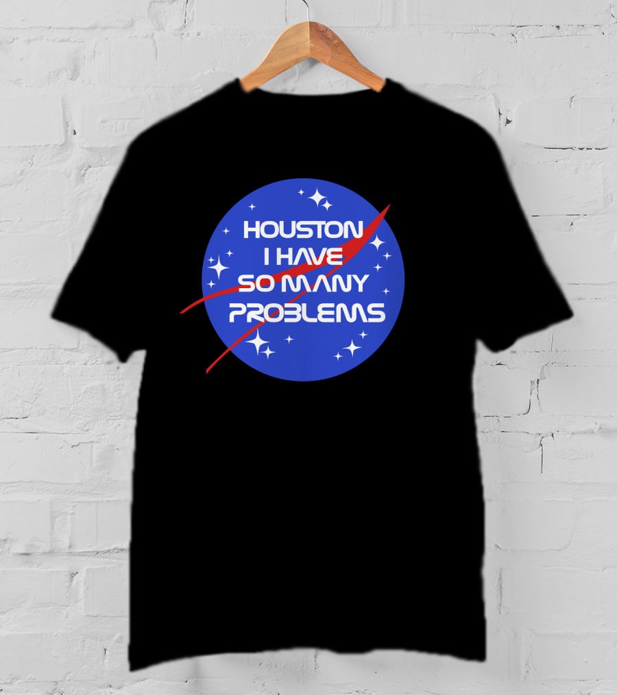 Houston I Have So Many Problems NASA T-Shirt