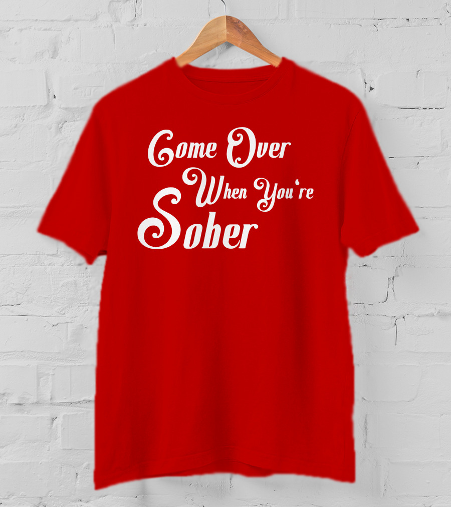 Steezy Kane Merch Come Over When You're Sober T-Shirt