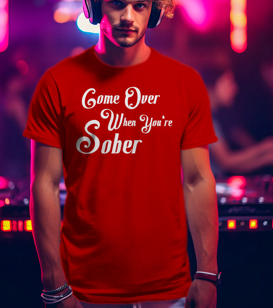 Steezy Kane Merch Come Over When You're Sober T-Shirt