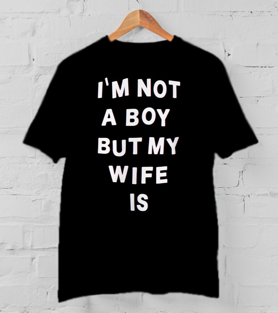 I'M Not A Boy But My Wife Is T-Shirt