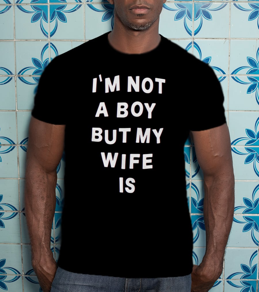 I'M Not A Boy But My Wife Is T-Shirt