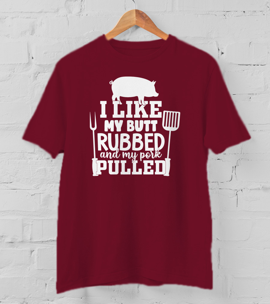 I Like My Butt Rubbed And My Pork Pulled Pig Barbecue Grill Fork Spatula T-Shirt