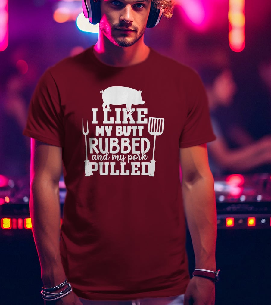 I Like My Butt Rubbed And My Pork Pulled Pig Barbecue Grill Fork Spatula T-Shirt