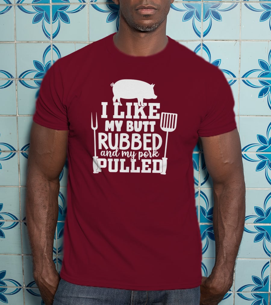 I Like My Butt Rubbed And My Pork Pulled Pig Barbecue Grill Fork Spatula T-Shirt