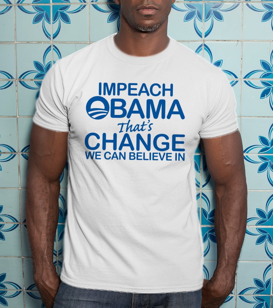 Impeach Obama That's Change We Can Believe IN T-Shirt