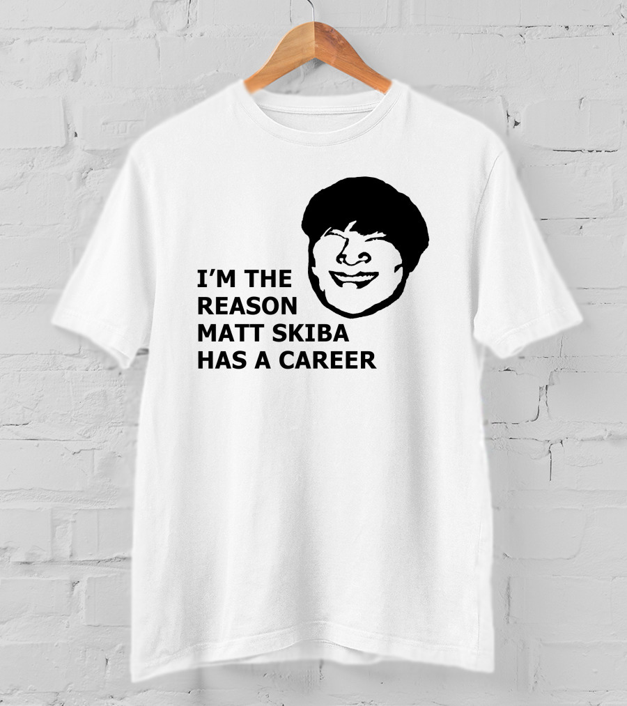 I'm The Reason Matt Skiba Has A Career T-Shirt