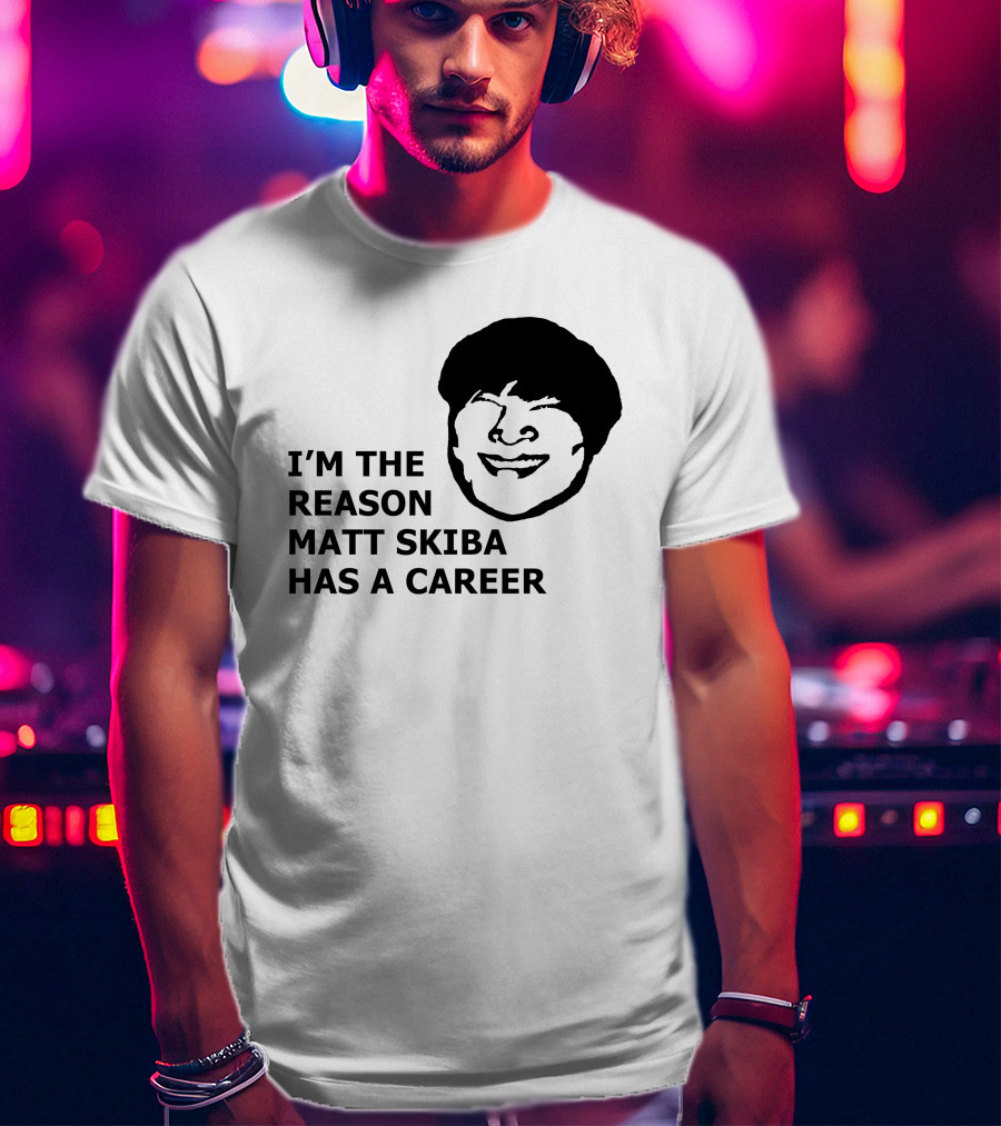 I'm The Reason Matt Skiba Has A Career T-Shirt