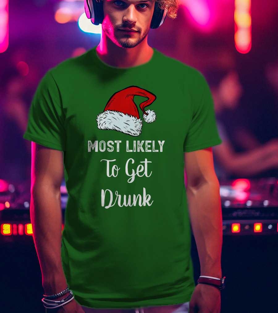 Most Likely To Get Drunk Santa Hat Christmas Karma Life Llc T-Shirt