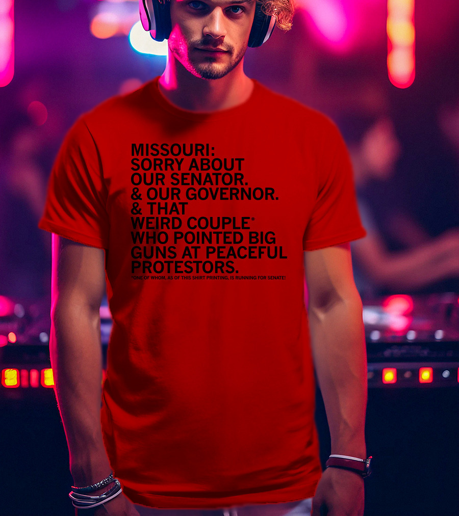 Missouri Sorry About Our Senator Governor Weird Couple Pointed Guns At Peaceful Protestors T-Shirt