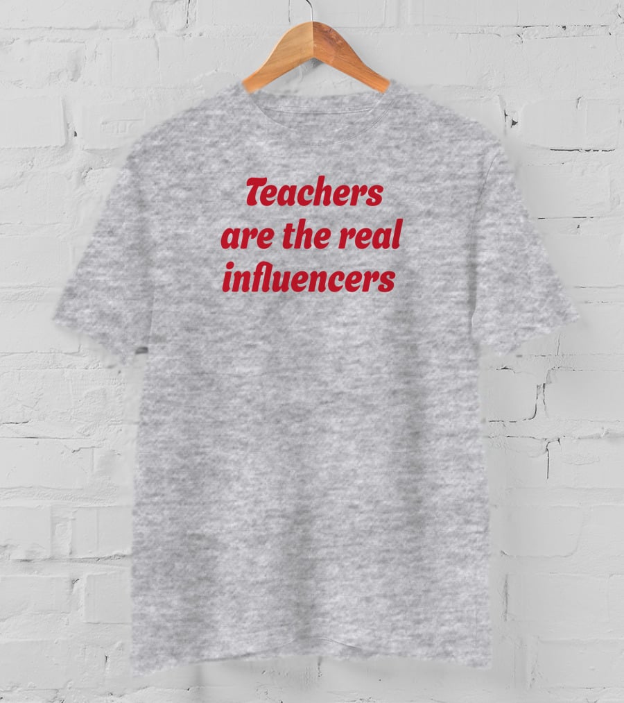 Teachers Are The Real Influencers T-Shirt