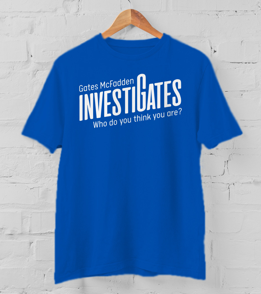 Gates McFadden Investigates Who Do You Think You Are T-Shirt