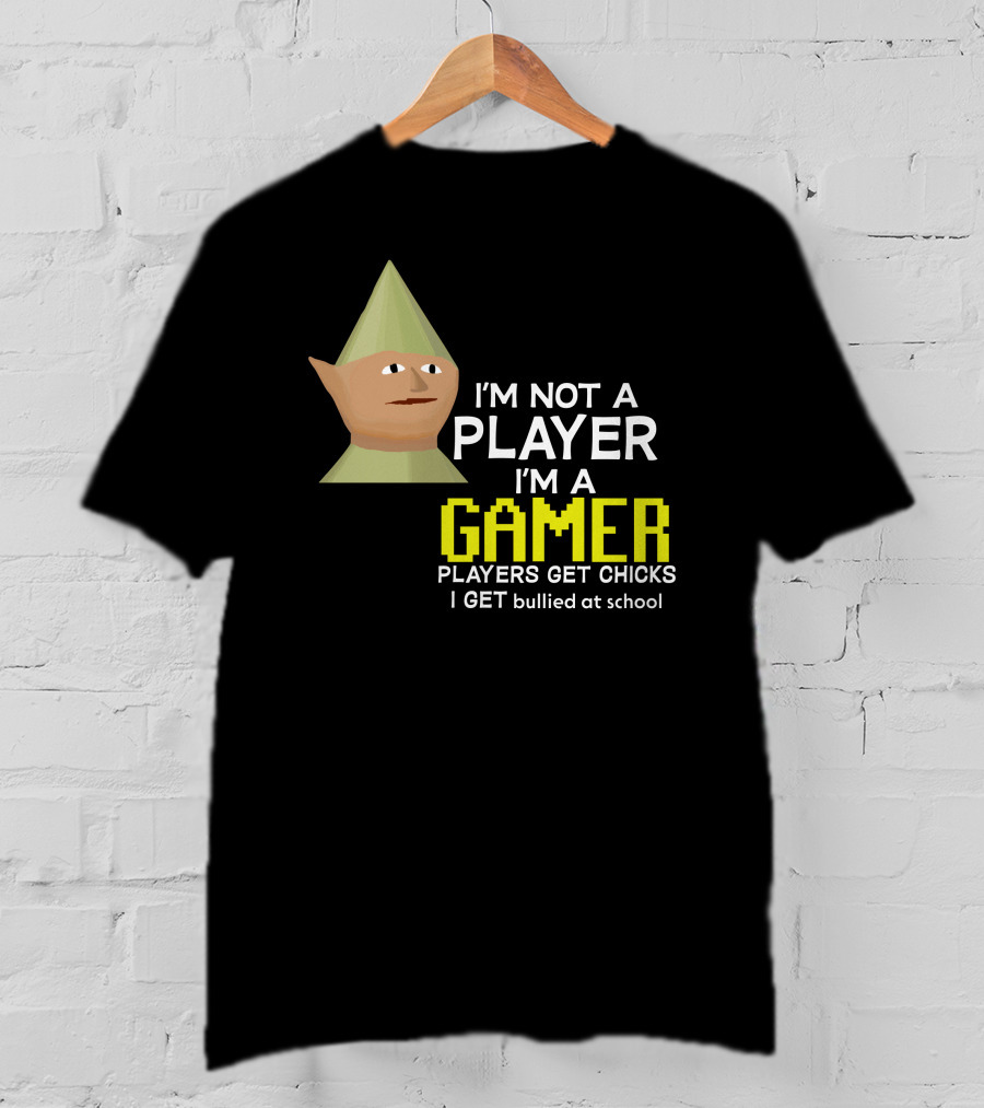 I'm Not A Player I'm A Gamer Players Get Chicks I Get Bullied At School Runescape T-Shirt
