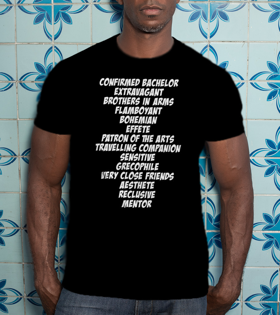 Confirmed Bachelor Extravagant Brothers In Arms Flamboyant Bohemian Effete Patron Of The Arts T-Shirt